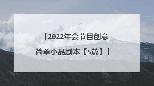 2022年会节目创意简单小品剧本【5篇】