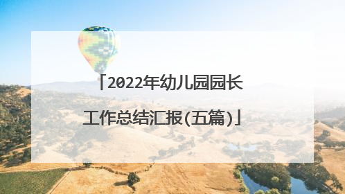 2022年幼儿园园长工作总结汇报(五篇)