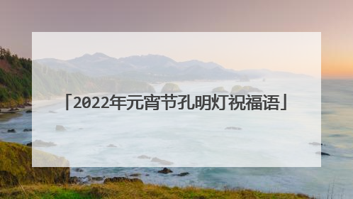 2022年元宵节孔明灯祝福语