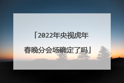 2022年央视虎年春晚分会场确定了吗