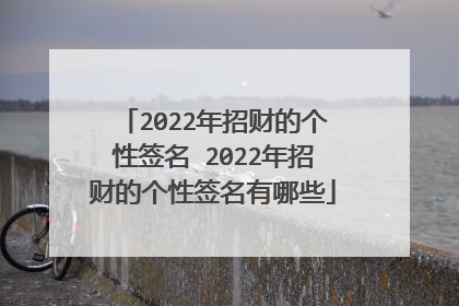 2022年招财的个性签名 2022年招财的个性签名有哪些