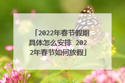 2022年春节假期具体怎么安排 2022年春节如何放假