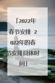 2022年春节安排 2022年的春节安排具体时间
