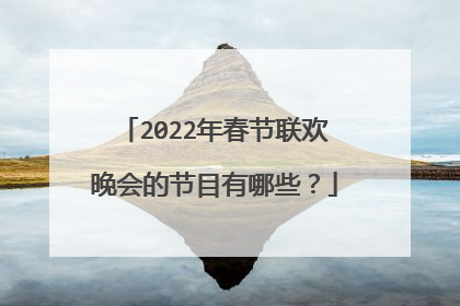 2022年春节联欢晚会的节目有哪些?