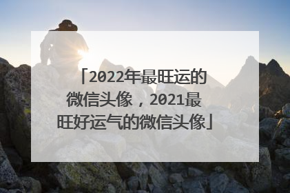 2022年最旺运的微信头像,2021最旺好运气的微信头像