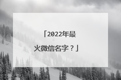 2022年最火微信名字？