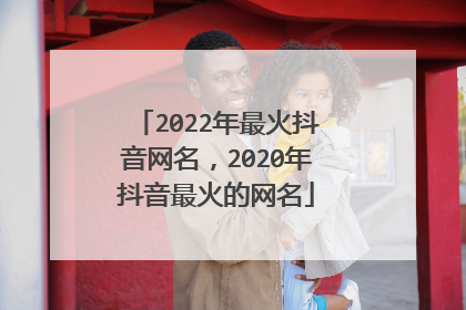 2022年最火抖音网名，2020年抖音最火的网名