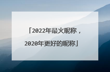 2022年最火昵称,2020年更好的昵称