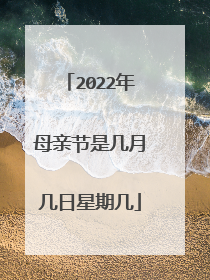 2022年母亲节是几月几日星期几