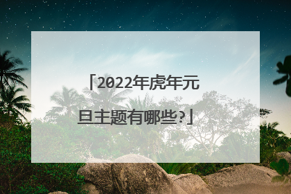 2022年虎年元旦主题有哪些?
