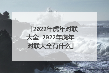 2022年虎年对联大全 2022年虎年对联大全有什么
