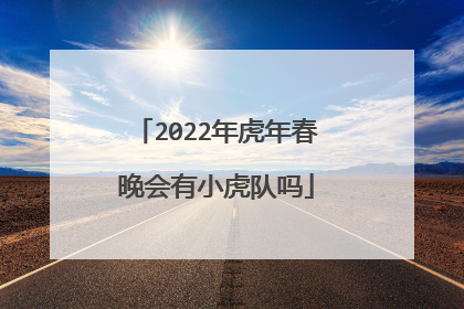 2022年虎年春晚会有小虎队吗