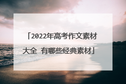 2022年高考作文素材大全 有哪些经典素材