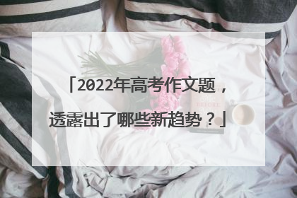 2022年高考作文题，透露出了哪些新趋势？