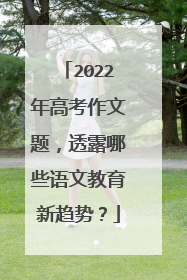 2022年高考作文题，透露哪些语文教育新趋势？
