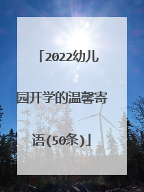 2022幼儿园开学的温馨寄语(50条)