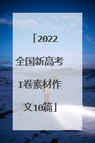 2022全国新高考I卷素材作文10篇