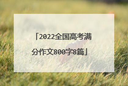 2022全国高考满分作文800字8篇
