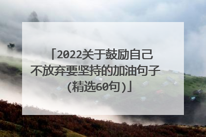 2022关于鼓励自己不放弃要坚持的加油句子 (精选60句)