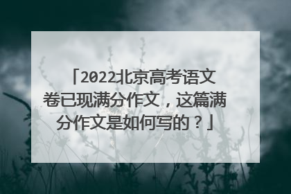 2022北京高考语文卷已现满分作文，这篇满分作文是如何写的？