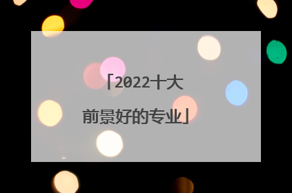 2022十大前景好的专业