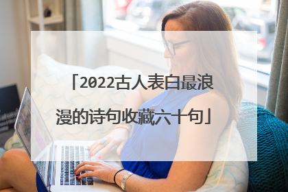 2022古人表白最浪漫的诗句收藏六十句