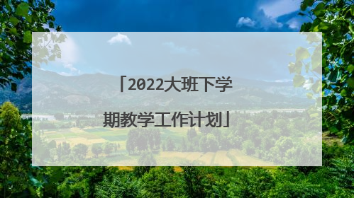 2022大班下学期教学工作计划