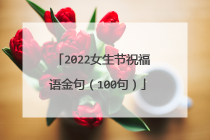 2022女生节祝福语金句(100句)
