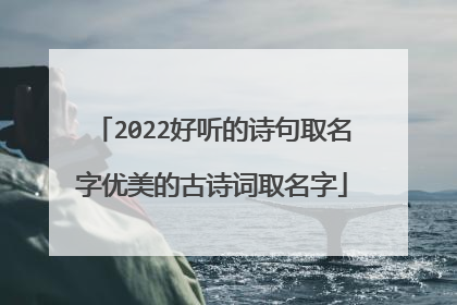 2022好听的诗句取名字优美的古诗词取名字