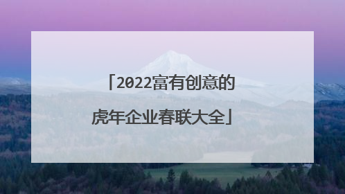 2022富有创意的虎年企业春联大全