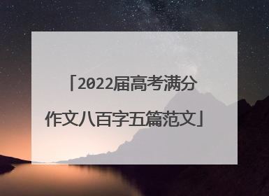2022届高考满分作文八百字五篇范文