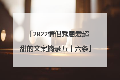 2022情侣秀恩爱超甜的文案摘录五十六条