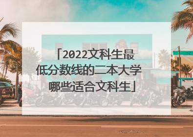 2022文科生最低分数线的二本大学 哪些适合文科生