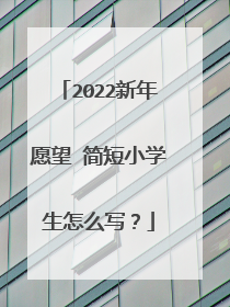 2022新年愿望 简短小学生怎么写?