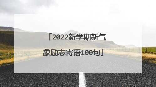 2022新学期新气象励志寄语100句