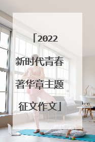 2022新时代青春著华章主题征文作文