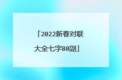 2022新春对联大全七字80副