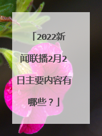 2022新闻联播2月2日主要内容有哪些?