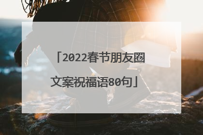 2022春节朋友圈文案祝福语80句