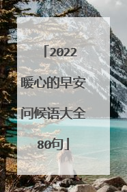 2022暖心的早安问候语大全80句