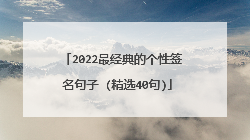 2022最经典的个性签名句子 (精选40句)