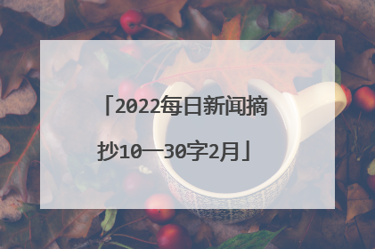 2022每日新闻摘抄10一30字2月