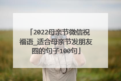 2022母亲节微信祝福语_适合母亲节发朋友圈的句子100句