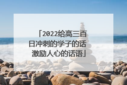2022给高三百日冲刺的学子的话 激励人心的话语