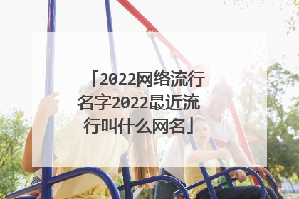 2022网络流行名字2022最近流行叫什么网名