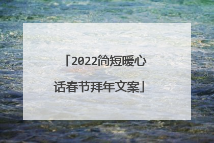 2022简短暖心话春节拜年文案