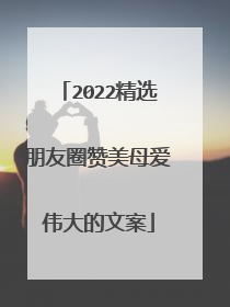 2022精选朋友圈赞美母爱伟大的文案