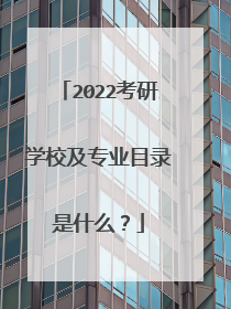 2022考研学校及专业目录是什么？