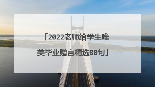 2022老师给学生唯美毕业赠言精选80句