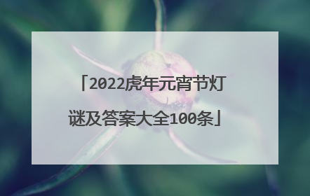 2022虎年元宵节灯谜及答案大全100条